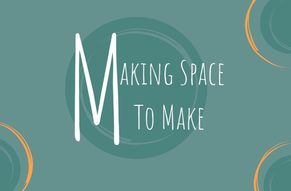 Making Space To Make